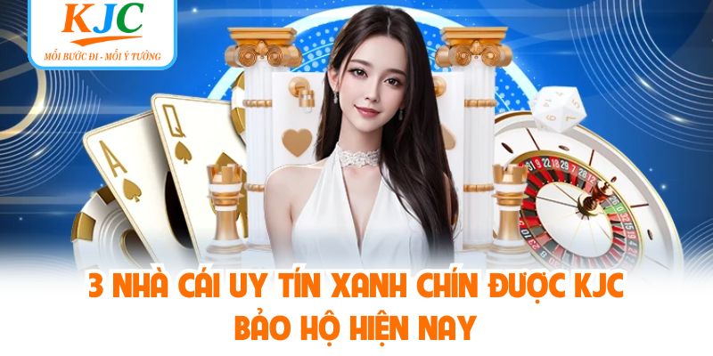 3 nhà cái uy tín xanh chín được KJC bảo hộ hiện nay