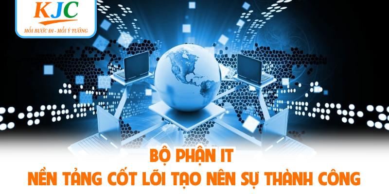 Bộ Phận IT | Nền Tảng Cốt Lõi Tạo Nên Sự Thành Công