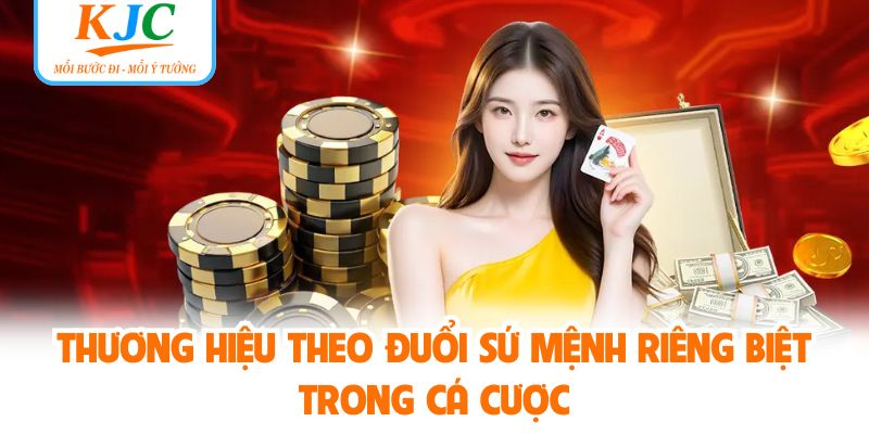 Thương hiệu theo đuổi sứ mệnh riêng biệt trong cá cược