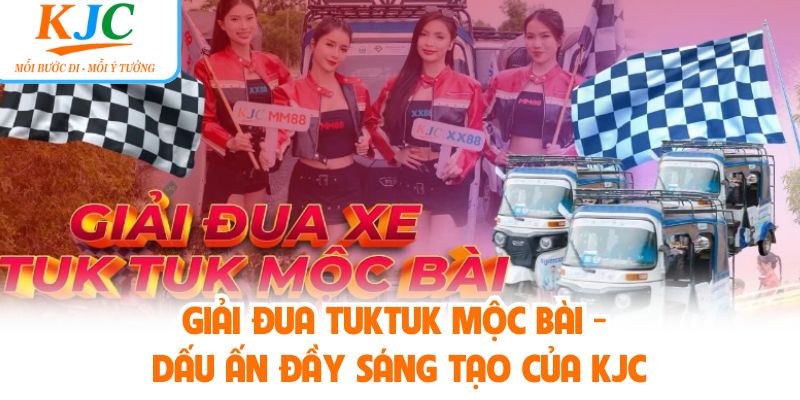 Giải Đua Tuktuk Mộc Bài - Dấu Ấn Đầy Sáng Tạo Của KJC