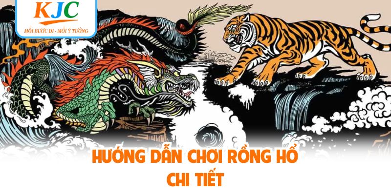 Hướng dẫn chơi rồng hổ chi tiết