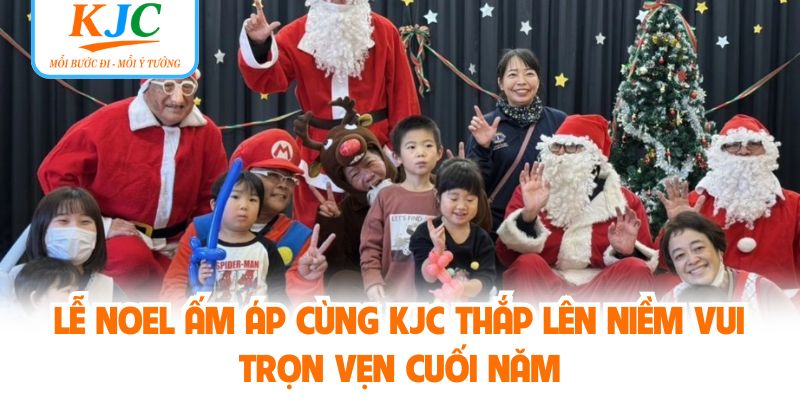 Lễ Noel Ấm Áp Cùng KJC Thắp Lên Niềm Vui Trọn Vẹn Cuối Năm