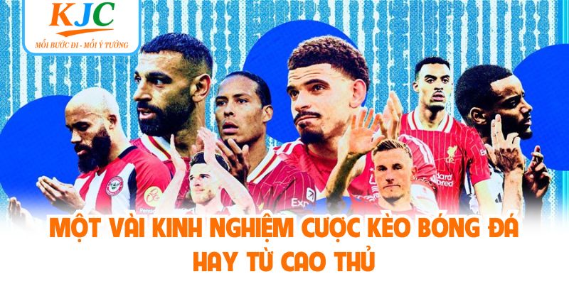 Một vài kinh nghiệm cược kèo bóng đá hay từ cao thủ