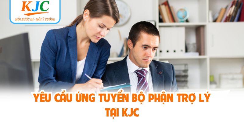 Yêu cầu ứng tuyển bộ phận trợ lý tại KJC